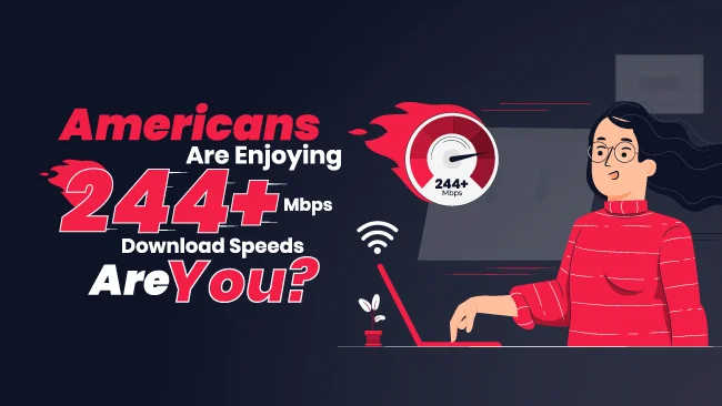 Americans Are Enjoying 244+ Mbps Download Speeds – Are You